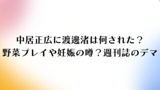 中居正広に渡邊渚は何された？野菜プレイや妊娠の噂？週刊誌のデマ報道箇所